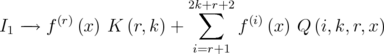                         2k+∑r+2  I1 -→  f(r)(x) K (r,k) +       f(i)(x) Q (i,k,r,x)                          i=r+1  
