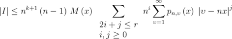                                         ∞         k+1                   ∑        i∑                   j  ∣I∣ ≤ n    (n - 1) M (x)             n     pn,υ (x) ∣υ - nx∣                            2i + j ≤ r    υ=1                            i,j ≥ 0  