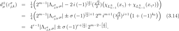                (                         √-                          )  d± (ɛσ )  =  1  2m- 1∣Λ  σ  ∣ - 2 i(- 1)[t2](-2)(χ ±  (x  ) + χ ±  (x 3))   μ   j,k      4 (       ɛj,k,μ               2    Ln-1  γ     Ln-1  γ  )               1   m- 1                [t2]+1 m  m+1  √2-j+1(         k0)            =  4  2    ∣Λ ɛσj,k,μ∣ ± σ (- 1)   2  i    ( 2 )   1 + (- 1)      (3.14)                r-1                r+[t] m -2-[j]            =  4   ∣Λɛσj,k,μ∣ ± σ (- 1) 2 2      2.  