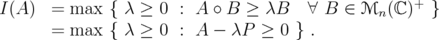 I(A)  = max  { λ ≥  0 : A ∘ B ≥  λB   ∀ B  ∈ Mn( ℂ)+  }        = max  { λ ≥  0 : A -  λP ≥  0 }.  