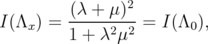          (λ + μ)2  I(Λx) =  ---------=  I(Λ0),           1 + λ2μ2         