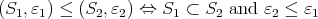(S1,ɛ1) ≤ (S2,ɛ2) ⇔  S1 ⊂ S2 and  ɛ2 ≤ ɛ1   
