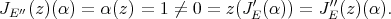                                ′         ′′ JE′′(z)(α) = α(z) =  1 ⁄= 0 = z(JE(α)) = J E(z)(α).  