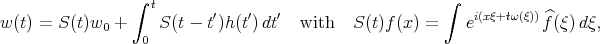                 ∫                                      ∫                   t       ′    ′  ′                        i(xξ+tω(ξ)) ^ w(t) = S(t)w0 +    S(t - t )h(t)dt   with   S(t)f(x) =    e        f (ξ)dξ,                  0 