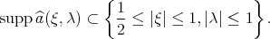                {                   }                  1- supp ^a(ξ,λ) ⊂    2 ≤ ∣ξ∣ ≤ 1, ∣λ∣ ≤ 1 . 