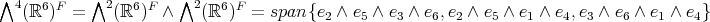 ∧4( ℝ6)F = ∧2( ℝ6)F ∧ ∧2( ℝ6)F =  span{e  ∧ e  ∧ e ∧ e ,e  ∧ e ∧ e ∧ e ,e  ∧ e ∧ e  ∧ e }                                          2   5    3   6  2    5   1    4 3    6   1    4 
