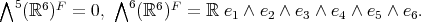 ∧5   6 F      ∧6    6F    (ℝ )  = 0,    (ℝ )  =  ℝ e1 ∧ e2 ∧ e3 ∧ e4 ∧ e5 ∧ e6.  