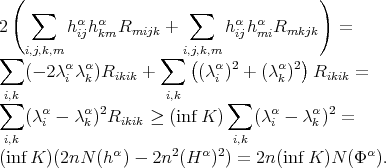  ( ∑ ∑ ) 2 h αhα R + hα hα R = ij km mijk ij mi mkjk ∑ i,j,k,m α α ∑ i,j,(k,mα 2 α 2) (- 2λi λ k)Rikik + (λi ) + (λ k) Rikik = i∑,k i,k ∑ (λα - λα )2Rikik ≥ (inf K) (λα- λα)2 = i,k i k i,k i k α 2 α 2 α (inf K)(2nN (h ) - 2n (H ) ) = 2n(inf K)N (Φ ). 