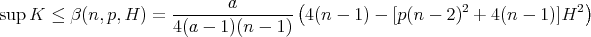  a ( 2 2) sup K ≤ β(n, p,H) = --------------- 4(n - 1) - [p(n - 2) + 4(n - 1)]H 4(a - 1)(n - 1) 