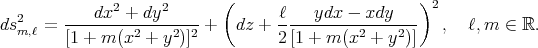  ( ) 2 ----dx2-+-dy2---- ℓ----ydx---xdy---- 2 dsm,ℓ = [1 + m (x2 + y2)]2 + dz + 2 [1 + m (x2 + y2)] , ℓ,m ∈ ℝ. 