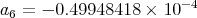 a6 = - 0.49948418 × 10-4 