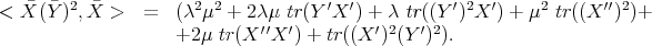  ¯ ¯ 2 ¯ 2 2 ′ ′ ′ 2 ′ 2 ′′2 < X (Y) ,X > = (λ μ + 2λ μ tr(Y X ) + λ tr((Y ) X ) + μ tr((X ))+ +2 μ tr(X ′′X ′) + tr((X ′)2(Y ′)2). 