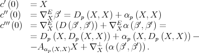 c′(0) = X c′′(0 ) = ∇E β′ = D (X, X ) + α (X, X ) ′′′ XE ′p ′ E p ′ ′ c (0) = ∇ X (D (β ,β )) + ∇ X α (β,β ) = = Dp (X, Dp (X, X )) + αp(X, Dp (X, X ))- - Aαp(X,X)X + ∇⊥X (α (β′,β′)). 