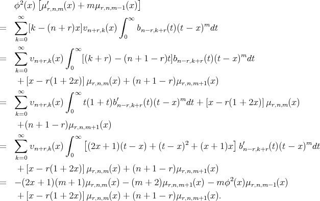  [ ] φ2 (x) μ′r,n,m(x ) + m μr,n,m -1(x) ∞ ∫ ∞ = ∑ [k - (n + r)x ]v (x ) b (t)(t - x)mdt n+r,k 0 n- r,k+r k=0 ∫ ∑∞ ∞ m = vn+r,k(x ) [(k + r) - (n + 1 - r)t]bn- r,k+r(t)(t - x) dt k=0 0 + [x - r(1 + 2x)]μr,n,m(x ) + (n + 1 - r)μr,n,m+1 (x ) ∞ ∫ ∞ = ∑ v (x ) t(1 + t)b′ (t)(t - x)mdt + [x - r(1 + 2x)]μ (x ) n+r,k 0 n- r,k+r r,n,m k=0 + (n + 1 - r)μr,n,m+1(x) ∑∞ ∫ ∞ [ ] = vn+r,k(x ) (2x + 1)(t - x) + (t - x)2 + (x + 1)x b′n- r,k+r(t)(t - x)mdt k=0 0 + [x - r(1 + 2x)]μr,n,m(x ) + (n + 1 - r)μr,n,m+1 (x ) = - (2x + 1)(m + 1)μr,n,m(x) - (m + 2)μr,n,m+1(x) - m φ2(x)μr,n,m- 1(x ) + [x - r(1 + 2x)]μr,n,m(x ) + (n + 1 - r)μr,n,m+1 (x ). 