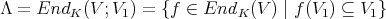 Λ = EndK (V ;V1) = {f ∈ EndK (V ) | f(V1) ⊆ V1} 