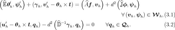 ( ) ( ) ( ) ^ ′ ′ ′ ^ 2 ^ 𝔼 θh,ψ h + (γh,v h - θh × t) = Af ,vh + d 𝕁 φ,ψh ∀ (vh, ψ ) ∈ Wh, (3.1) ( ) h (u′h - θh × t,qh) - d2 ^𝔻 -1γh,qh = 0 ∀qh ∈ Qh. (3.2) 