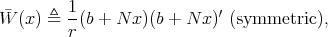  1 W¯ (x) ≜ --(b + N x)(b + N x)′ (symmetric ), r 