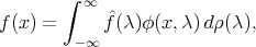  ∫ ∞ f (x) = fˆ(λ)φ(x,λ )dρ(λ), -∞ 