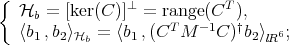 { Hb = [ker(C )]⊥ = range (CT ), ⟨b1,b2⟩H = ⟨b1,(CT M - 1C )†b2⟩lR6; b 