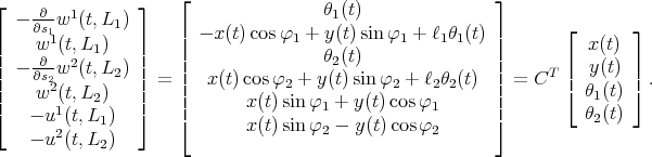  ⌊ ⌋ ⌊ -∂- 1 ⌋ θ1(t) - ∂s11w (t,L1 ) | - x (t) cosφ1 + y(t)sinφ1 + ℓ1θ1(t) | ⌊ ⌋ || w (t,L1) || || θ (t) || x (t) || - ∂∂s2w2 (t,L2 ) || | 2 | T || y(t) || | w2(t,L2) | = || x (t) cosφ2 + y(t)sinφ2 + ℓ2θ2(t) || = C ⌈ θ1(t) ⌉. |⌈ - u1(t,L ) |⌉ |⌈ x(t)sinφ1 + y (t) cosφ1 |⌉ θ2(t) 2 1 x(t)sinφ2 - y (t) cosφ2 - u (t,L2) 