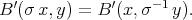  ′ ′ -1 B (σ x,y) = B (x, σ y). 